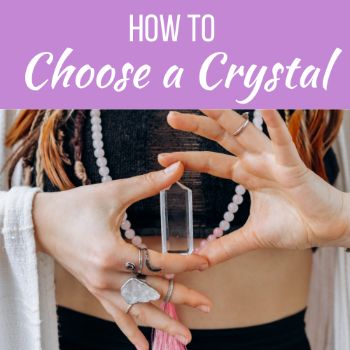 How to Choose a Crystal: Tips for Choosing the Right Stone